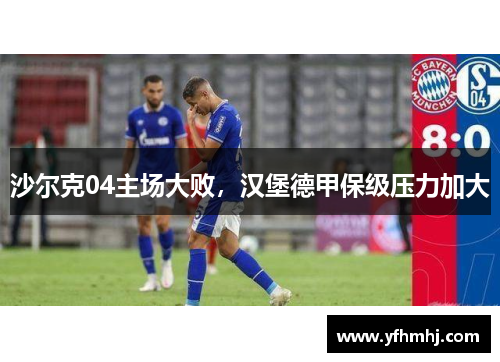 沙尔克04主场大败，汉堡德甲保级压力加大