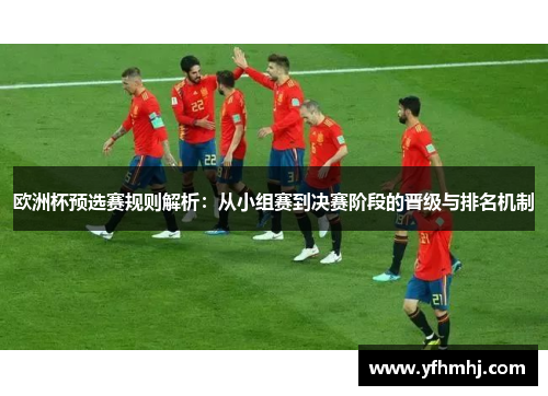 欧洲杯预选赛规则解析：从小组赛到决赛阶段的晋级与排名机制