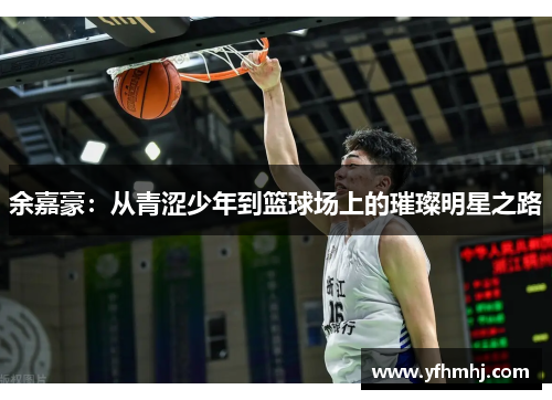 余嘉豪：从青涩少年到篮球场上的璀璨明星之路